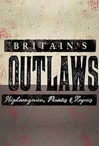 Britain's Outlaws: Highwaymen, Pirates and Rogues Poster